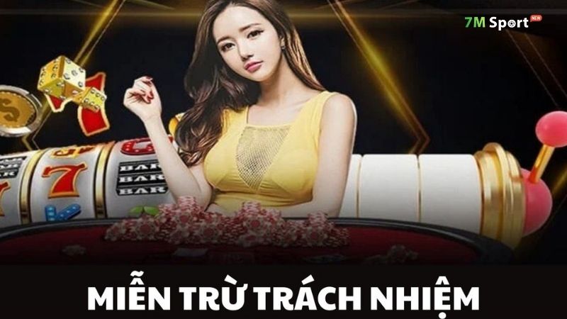 7M miễn trách nhiệm đối với các quyết định mang tính cá nhân của người dùng 7M miễn trách nhiệm đối với các quyết định mang tính cá nhân của người dùng