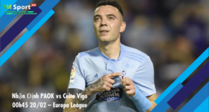 Đội hình dự kiến trước trận PAOK vs Celta Vigo